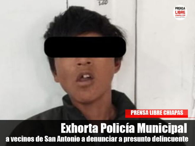 Exhorta Policía Municipal a vecinos de San Antonio a denunciar a presunto delincuente