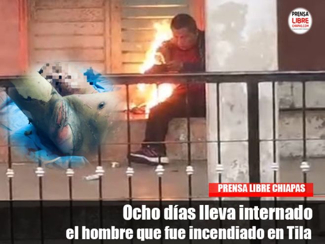 Ocho días lleva internado el hombre que fue incendiado en Tila 
